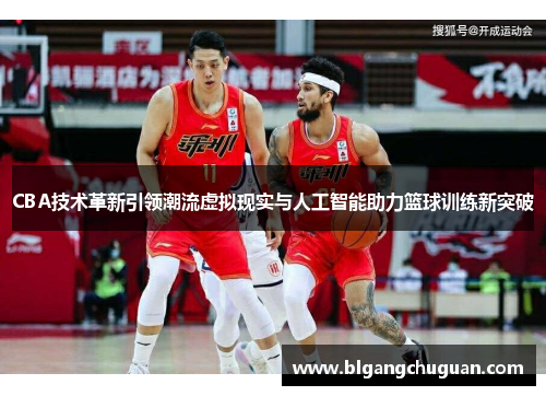 CBA技术革新引领潮流虚拟现实与人工智能助力篮球训练新突破