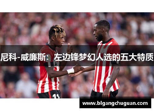 尼科-威廉斯：左边锋梦幻人选的五大特质