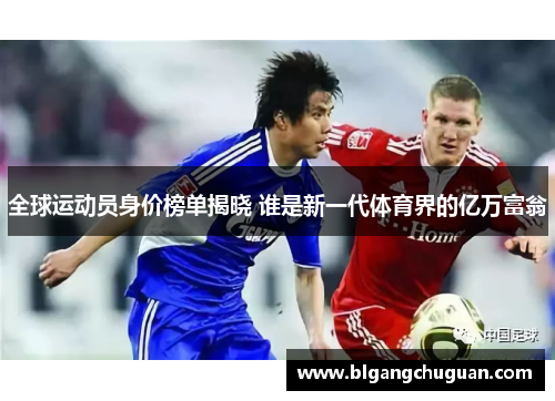 全球运动员身价榜单揭晓 谁是新一代体育界的亿万富翁