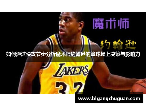 如何通过快攻节奏分析魔术师约翰逊的篮球场上决策与影响力