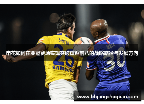 申花如何在亚冠赛场实现突破重返前八的战略路径与发展方向